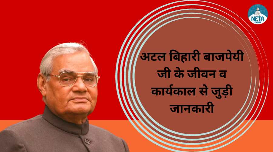 अटल बिहारी बाजपेयी जी के जीवन व कार्यकाल से जुड़ी जानकारी  